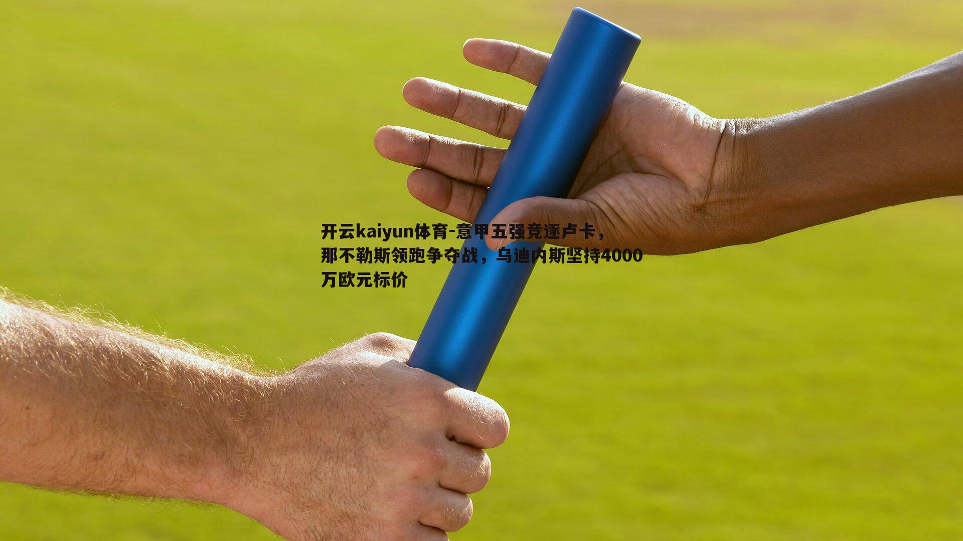 意甲五强竞逐卢卡，那不勒斯领跑争夺战，乌迪内斯坚持4000万欧元标价